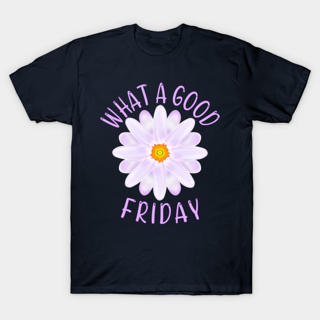 What A Good Friday, Good Friday Quote With Aster Flower Illustration T-Shirt by MoMido